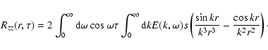 \begin{displaymath}R_{zz}(r,\tau)=2\int_0^{\infty}{\rm d}\omega\cos{\omega\tau}\...
...ft(\frac{\sin{kr}}{k^3r^3}-\frac{\cos{kr}}{k^2r^2}\right)\cdot
\end{displaymath}