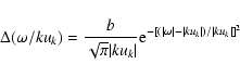 \begin{displaymath}\Delta(\omega/ku_k)=\frac{b}{\sqrt{\pi}\vert ku_k\vert} {\rm e}^{-[(\vert\omega\vert-\vert ku_k\vert)/\vert ku_k\vert]^2}
\end{displaymath}
