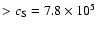 $> c_{\rm S}=7.8\times 10^5$