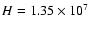 $H=1.35\times 10^7$