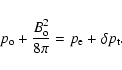\begin{displaymath}p_{\rm o}+\frac{B_{\rm o}^2}{8\pi}=p_{\rm e}+\delta p_{\rm t}.
\end{displaymath}