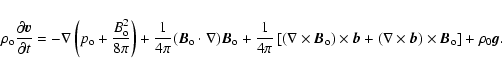 \begin{displaymath}\rho_{\rm o}\frac{\partial \vec v}{\partial t}=-\nabla\left(p...
...bla
\times \vec b)\times \vec B_{\rm o}\right]+\rho_0\vec g.
\end{displaymath}