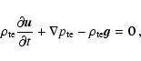 \begin{displaymath}\rho_{\rm te}\frac{\partial \vec u}{\partial t}+\nabla p_{\rm te}-\rho_{\rm te}\vec g=0\ ,
\end{displaymath}