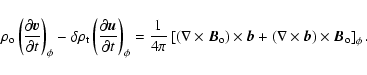 \begin{displaymath}\rho_{\rm o}\left(\frac{\partial \vec v}{\partial t}\right)_\...
...c b+(\nabla
\times \vec b)\times \vec B_{\rm o}\right]_\phi.
\end{displaymath}