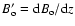 $B_{\rm o}^{\prime}={\rm d} B_{\rm o}/{\rm d} z$