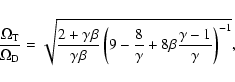 \begin{displaymath}\frac{\Omega_{\rm T}}{\Omega_{\rm D}}=\sqrt{\frac{2 +\gamma \...
...}{\gamma} + 8 \beta \frac{\gamma - 1}{\gamma} \right
)^{-1}},
\end{displaymath}
