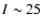 $I\sim25$