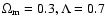 $\Omega _{{\rm m}}=0.3, \Lambda =0.7$