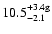 $10.5^{+3.4{\rm g}}_{-2.1}$
