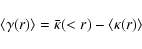 \begin{displaymath}\langle \gamma (r)\rangle = \bar{\kappa }(<r) - \langle \kappa (r)\rangle
\end{displaymath}