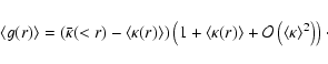 \begin{displaymath}\langle g(r)\rangle = \left(\bar{\kappa }(<r) - \langle \kapp...
... \mathcal{O}\left(\langle \kappa \rangle ^2\right)\right)\cdot
\end{displaymath}