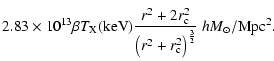 $\displaystyle 2.83\times 10^{13} \beta T_{\rm X}({\rm keV}) {r^2 + 2r_{\rm c}^2
\over \left(r^2 + r_{\rm c}^2\right)^{3\over 2}} ~h {M}_\odot /{\rm Mpc}^2.$