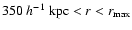 $350 ~h^{-1}~{\rm kpc} < r < r_{{\rm max}}$
