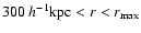 $300 ~h^{-1} {\rm kpc} < r < r_{\rm max}$