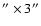 $''\times 3''$