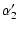 $\displaystyle \alpha'_2$