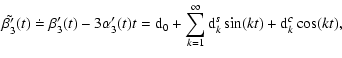 $\displaystyle \tilde{\beta'_3}(t)\doteq\beta'_3(t)-3\alpha'_3(t)t={\rm d}_0+\sum_{k=1}^\infty
{\rm d}_k^s\sin(kt)+{\rm d}_k^c\cos(kt),$