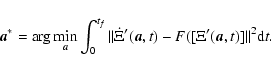 \begin{displaymath}
\vec{a}^*= \arg\min_{\vec{a}}\int_0^{t_f}\Vert\dot\Xi'(\vec{a},t)-F([\Xi'(\vec{a},t)]\Vert^2{\rm d}t.
\end{displaymath}