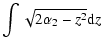 $\displaystyle \int \sqrt{2\alpha_2-z^2}{\rm d}z$