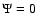 $\Psi=0$
