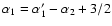 $\alpha_1=\alpha_1'-\alpha_2+3/2$