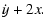 $\displaystyle \dot{y} + 2 x.$