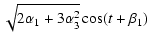 $\displaystyle \sqrt{2\alpha_1+3\alpha_3^2}\cos(t+\beta_1)$