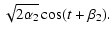 $\displaystyle \sqrt{2\alpha_2} \cos(t+\beta_2).$
