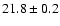 $21.8 \pm 0.2$