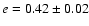 $e = 0.42 \pm 0.02$