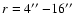 $r = 4\hbox{$^{\prime\prime}$ }{-} 16\hbox{$^{\prime\prime}$ }$