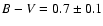 $B-V = 0.7 \pm 0.1$