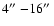$4\hbox{$^{\prime\prime}$ }{-} 16\hbox{$^{\prime\prime}$ }$
