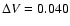 $\Delta V=0.040$
