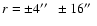 $r = \pm 4\hbox{$^{\prime\prime}$ }~ \pm 16\hbox{$^{\prime\prime}$ }$