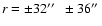 $r = \pm 32\hbox{$^{\prime\prime}$ }~ \pm 36\hbox{$^{\prime\prime}$ }$