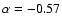 $\alpha=-0.57$