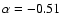 $\alpha=-0.51$