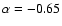 $\alpha=-0.65$