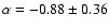 $\alpha=-0.88 \pm 0.36$