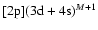 $[{\rm 2p}]({\rm 3d+4s})^{M+1}$