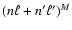 $(n\ell+n'\ell')^M$