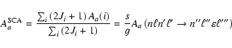 \begin{displaymath}%
A^{\rm SCA}_a = \frac{\sum_{i} \left(2J_i+1\right) A_a(i)}{...
...ell n' \ell' \rightarrow n'' \ell'' \varepsilon \ell'''\right)
\end{displaymath}