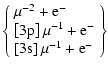 $\displaystyle \left\{
\begin{array}{l}
\mu^{-2}+{\rm e}^- \\
\left[{\rm 3p}\ri...
...^{-1}+{\rm e}^- \\
\left[{\rm 3s}\right]\mu^{-1}+{\rm e}^-
\end{array}\right\}$