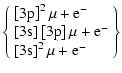 $\displaystyle \left\{\begin{array}{l}
\left[{\rm 3p}\right]^2\mu+{\rm e}^- \\
...
...ight]\mu+{\rm e}^- \\
\left[{\rm 3s}\right]^2\mu+{\rm e}^-
\end{array}\right\}$