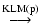 $\textstyle \stackrel{\rm KLM(p)}\longrightarrow$