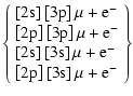 $\displaystyle \left\{
\begin{array}{l}
\left[{\rm 2s}\right]\left[{\rm 3p}\righ...
...\\
\left[{\rm 2p}\right]\left[{\rm 3s}\right]\mu+{\rm e}^-
\end{array}\right\}$