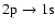 $2{\rm p}\rightarrow {\rm 1s}$