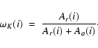 \begin{displaymath}%
\omega_K(i)~=~\frac{A_r(i)}{A_r(i)+A_a(i)}\cdot
\end{displaymath}