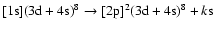 $[{\rm 1s}]({\rm 3d + 4s})^8 \rightarrow [{\rm 2p}]^2 ({\rm 3d + 4s})^8 + k{\rm s}$